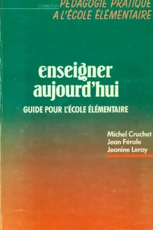 Enseigner aujourd'hui. Guide pour l'école élémentaire, Michel Cruchet