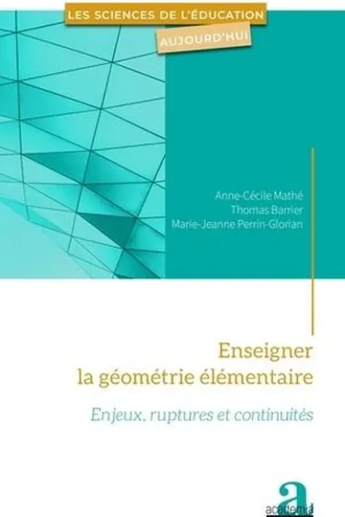Enseigner la géométrie élémentaire. Enjeux, ruptures et continuités, Anne-Cécile Mathé