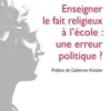 Enseigner le fait religieux à l'école : une erreur politique ?, Aline Girard