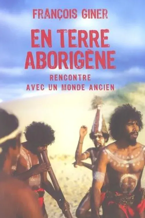 En terre aborigène. Rencontre avec un monde ancien, François Giner