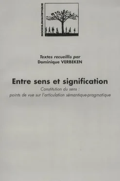 Entre sens et signification. Constitution du sens : points de vue sur l'articulation sémantique-pragmatique, Dominique Verbeken