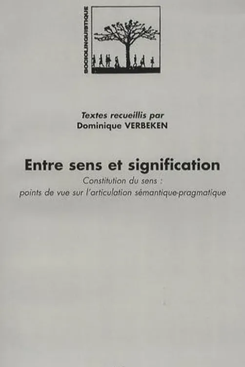 Entre sens et signification. Constitution du sens : points de vue sur l'articulation sémantique-pragmatique, Dominique Verbeken