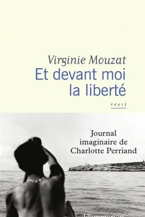 Et devant moi la liberté. Journal imaginaire de Charlotte Perriand, Virginie Mouzat