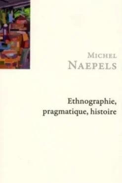 Ethnographie, pragmatique, histoire. Un parcours de recherche à Houaïlou (Nouvelle-Calédonie), Michel Naepels