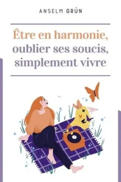 Etre en harmonie, oublier ses soucis, simplement vivre, Anselm Grün