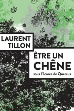 Etre un chêne. Sous l'écorce de Quercus, Laurent Tillon