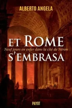 Et Rome s'embrasa. Neuf jours en enfer dans la cité de Néron, Alberto Angela