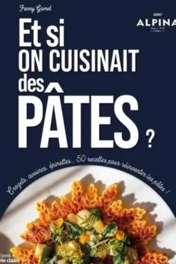 Et si on cuisinait des pâtes ? Crozets, avoines, épinettes... 50 recettes pour réinventer les pâtes !, Fanny Gomet