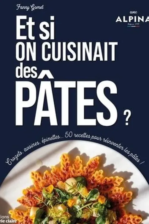 Et si on cuisinait des pâtes ? Crozets, avoines, épinettes... 50 recettes pour réinventer les pâtes !, Fanny Gomet