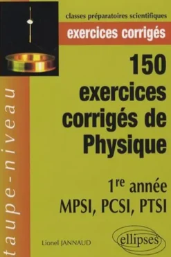 150 exercices corrigés de physique 1e année MPSI, PCSI, PTSI, Lionel Jannaud