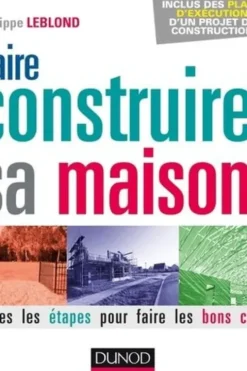 Faire construire sa maison. Toutes les étapes pour faire les bons choix, 2e édition, Philippe Leblond