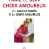 Faire le bon choix amoureux. Les adultes doués et la quête amoureuse, Arielle Adda