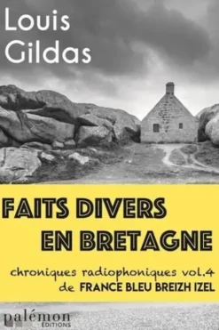 Faits divers en Bretagne. Volume 4, Chroniques radiophoniques de France Bleu Breizh Izel, Louis Gildas