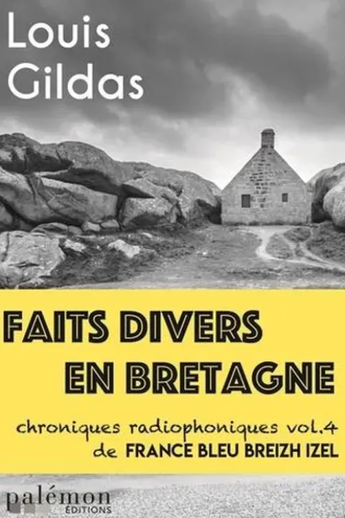 Faits divers en Bretagne. Volume 4, Chroniques radiophoniques de France Bleu Breizh Izel, Louis Gildas