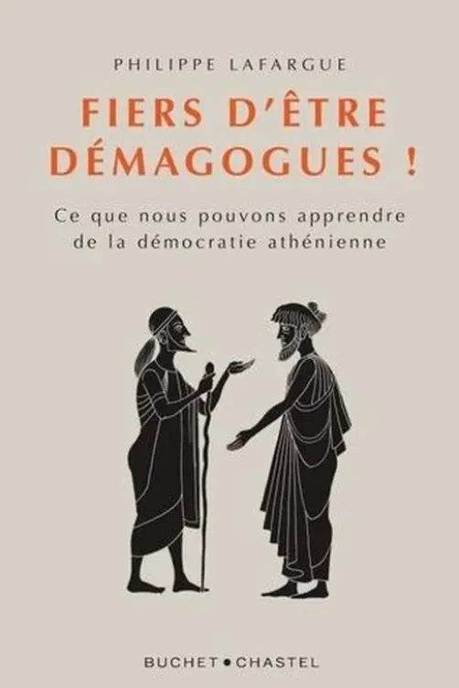 Fiers d'être demagogues ! Ce que nous pouvons apprendre de la démocratie athénienne (c. 462-403 av. J.-C.), Philippe Lafargue