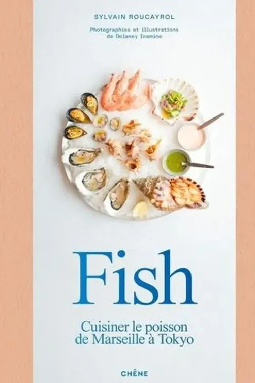 Fish. Cuisiner le poisson de Marseille à Tokyo, Sylvain Roucayrol