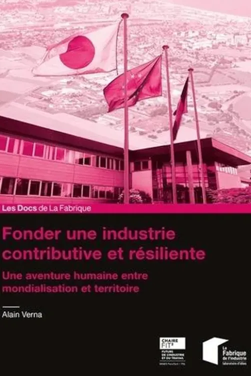 Fonder une industrie contributive et résiliente. Une aventure humaine entre mondialisation et territoire, Alain Verna