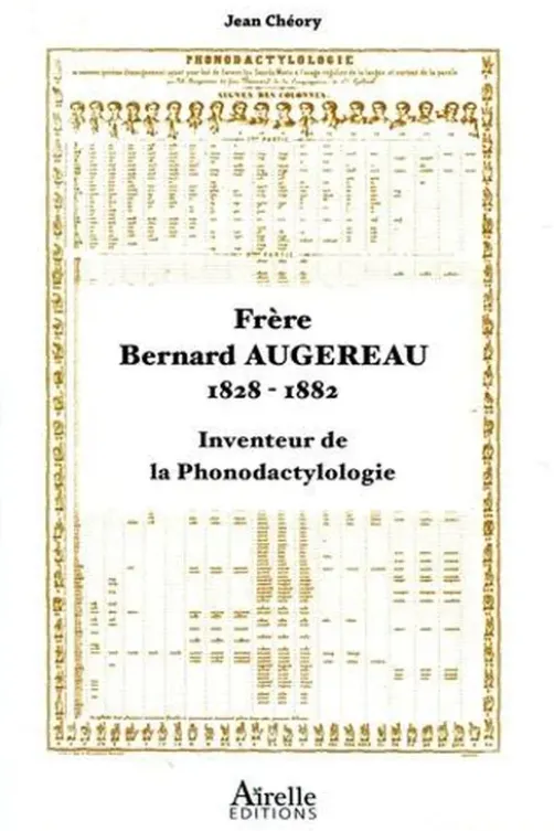 Frère Bernard Augereau, 1828-1882. Inventeur de la phonodactylologie, Jean Chéory