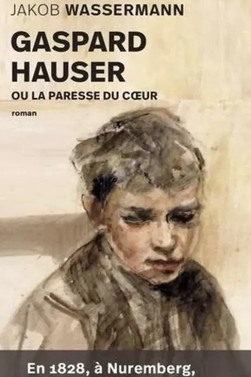 Gaspard Hauser ou la paresse du coeur, Jakob Wassermann