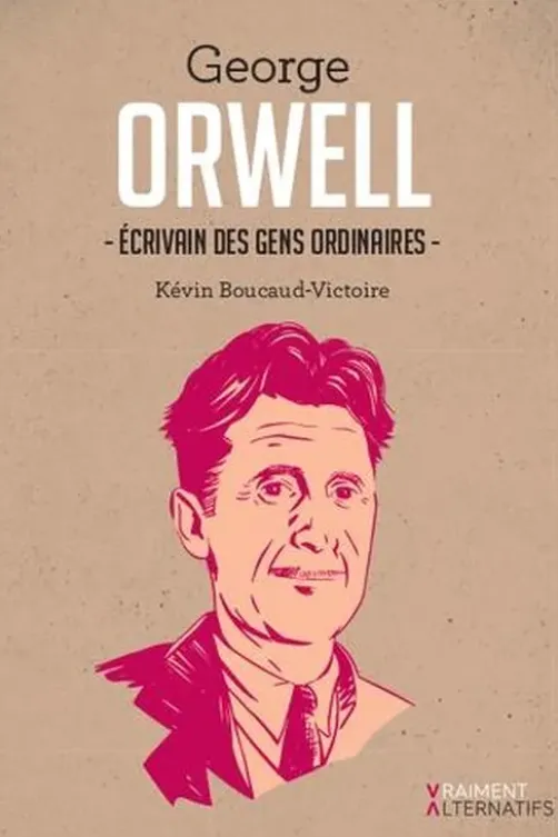 George Orwell. Ecrivain des gens ordinaires, Kévin Boucaud-Victoire