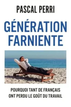 Génération farniente. Pourquoi tant de Français ont perdu le goût du travail, Pascal Perri