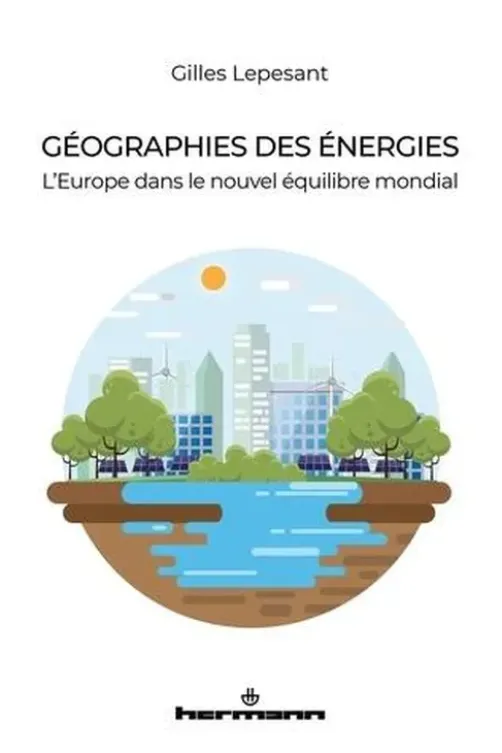 Géographies des énergies. L'Europe dans le nouvel équilibre mondial, Gilles Lepesant