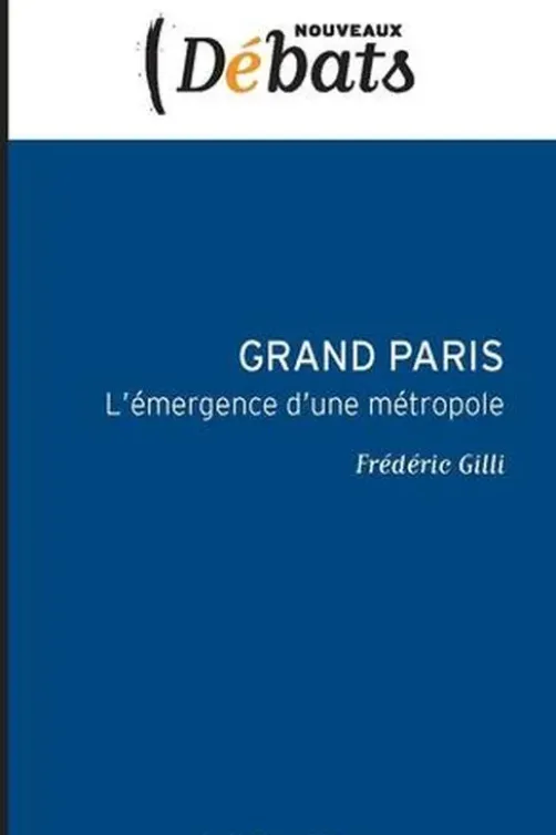 Grand Paris. L'émergence d'une métropole, Frédéric Gilli