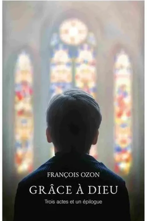 Grâce à Dieu. Trois actes et un épilogue, François Ozon