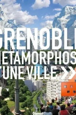 Grenoble. Métamorphose d'une ville, Gilles Peissel