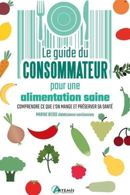 Guide du consommateur pour une alimentation saine. Comprendre ce que l'on mange et préserver sa santé, Marine Besse