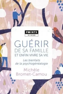 Guérir de sa famille par la psychogénéalogie. Les bienfaits de la psychogénéalogie, Michèle Bromet-Camou