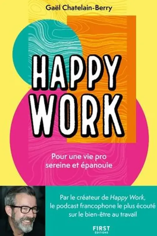 Happy Work. Pour une vie pro sereine et épanouie, Gaël Châtelain-Berry