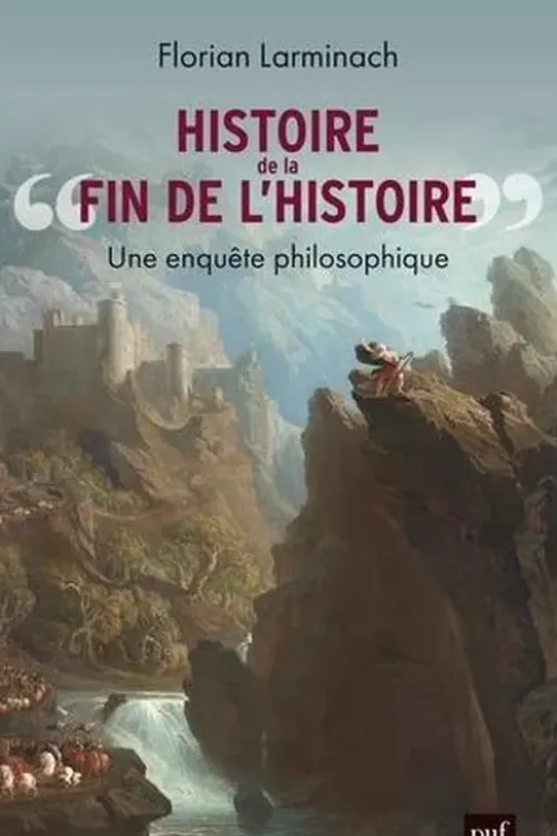 Histoire de « la fin de l'Histoire ». Une enquête philosophique, Florian Larminach