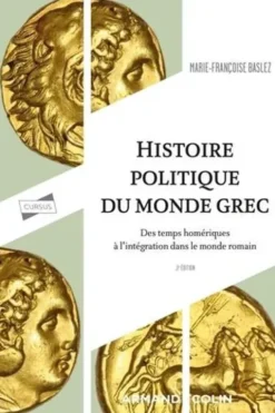 Histoire politique du monde grec. Des temps homériques à l'intégration dans le monde romain, 3e édition, Marie-Françoise Baslez