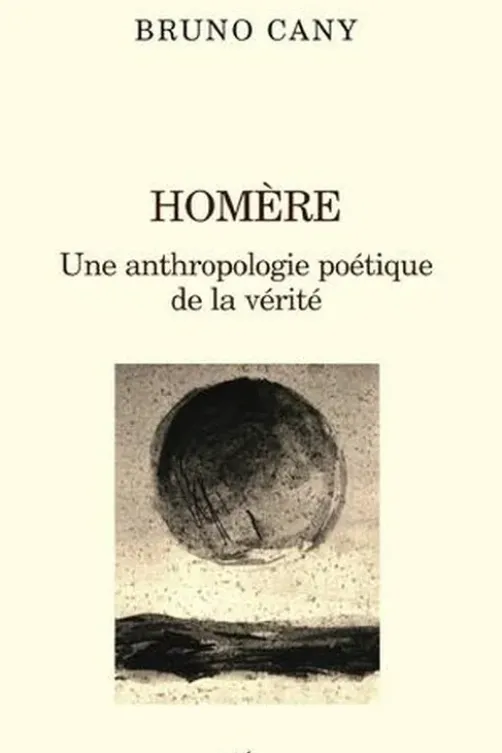 Homère. Une anthropologie poétique de la vérité, Bruno Cany