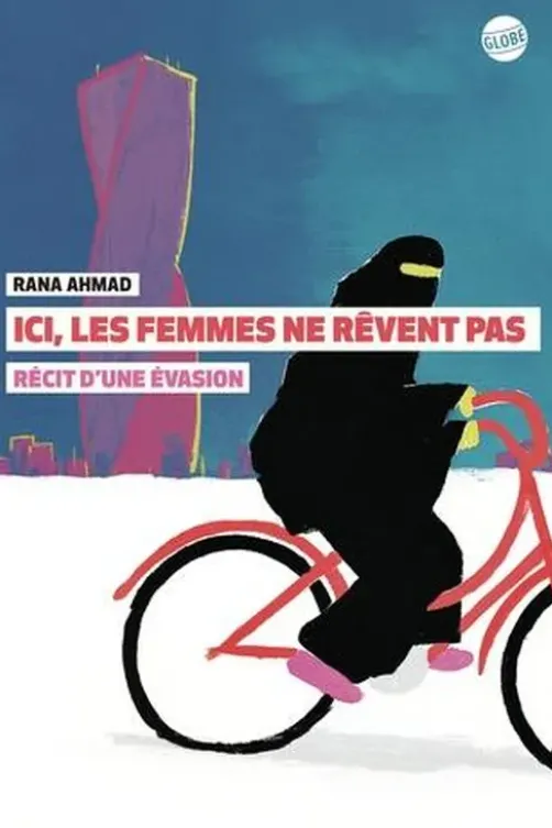 Ici, les femmes ne rêvent pas. Récit d'une évasion, Rana Ahmad