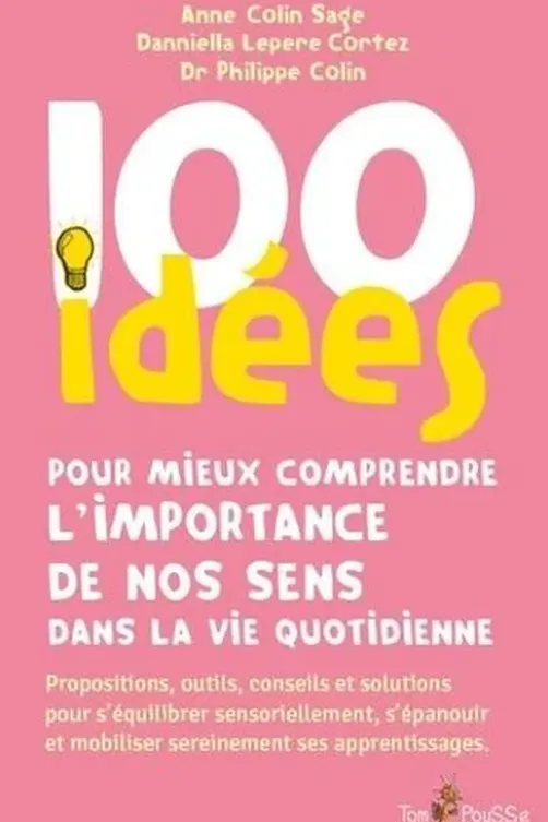 100 idées pour mieux comprendre l'importance de nos sens dans la vie quotidienne, Anne Colin Sage