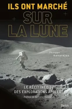 Ils ont marché sur la Lune. Le récit inédit des explorations Apollo, Philippe Henarejos