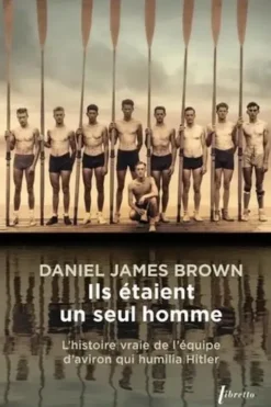 Ils étaient un seul homme. L'histoire vraie de l'équipe d'aviron qui humilia Hitler, Daniel James Brown