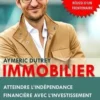 Immobilier. Atteindre l'indépendance financière avec l'investissement immobilier locatif, Aymeric Dutrey
