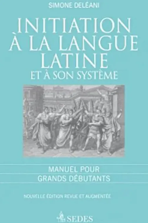 Initiation à la langue latine et à son sytème . Manuel pour grands débutants, 4e édition revue et corrigée, Simone Deléani