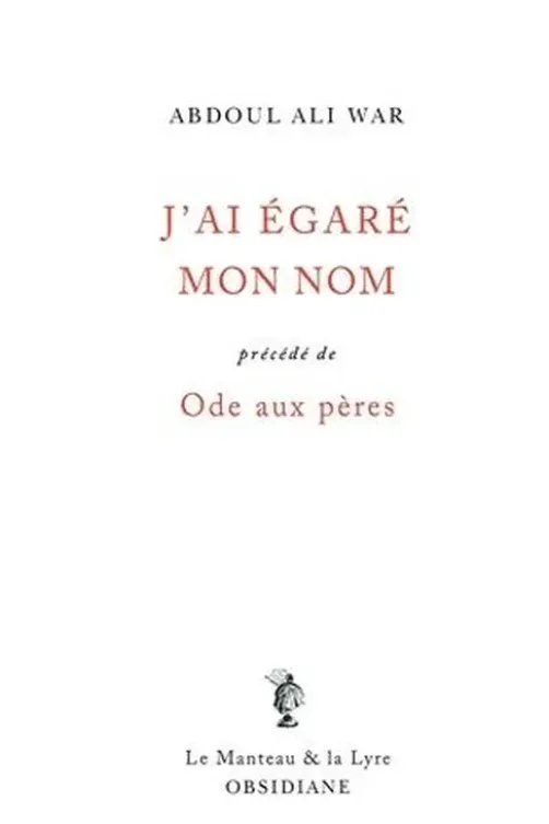 J'ai égaré mon nom. Précédé de Ode aux pères, Abdoul-Ali War