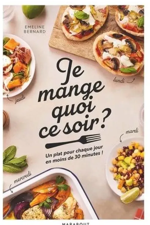 Je mange quoi ce soir ? Un plat pour chaque jour en moins de 30 minutes !, Emeline Bernard