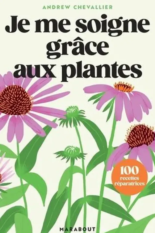 Je me soigne grâce aux plantes. 100 recettes réparatrices, Andrew Chevallier