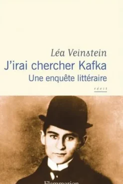 J'irai chercher Kafka. Une enquête littéraire, Léa Veinstein