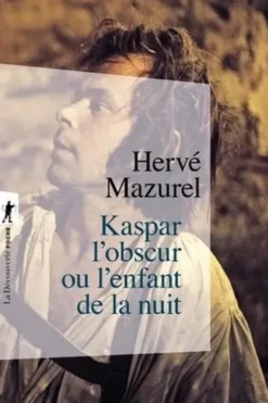 Kaspar l'obscur ou L'enfant de la nuit. Essai d'histoire abyssale et d'anthropologie sensible, Hervé Mazurel