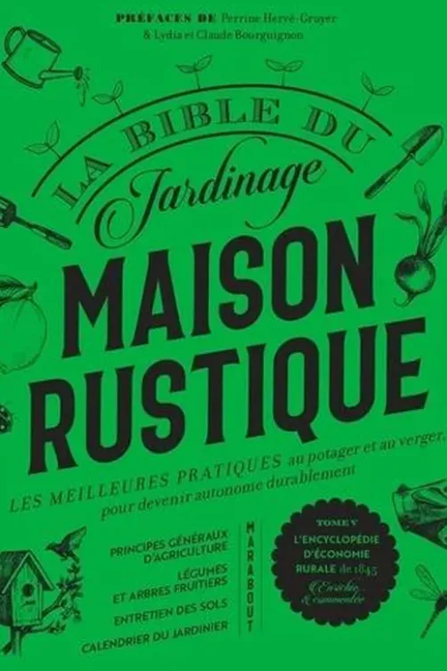 La bible du jardinage Maison rustique. Les meilleures pratiques au potager, et au verger, pour devenir autonome durablement. Tome 5, L'encyclopédie d'économie rurale de 1845, Perrine Hervé-Gruyer