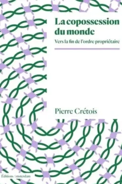 La copossession du monde. Vers la fin de l’ordre propriétaire, Edition, Pierre Crétois