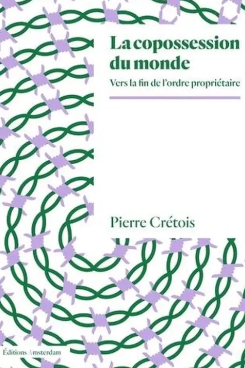 La copossession du monde. Vers la fin de l’ordre propriétaire, Edition, Pierre Crétois