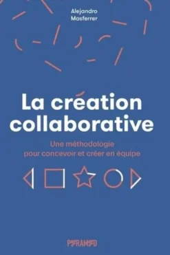 La création collaborative. Une méthodologie pour concevoir et créer en équipe, Alejandro Masferrer